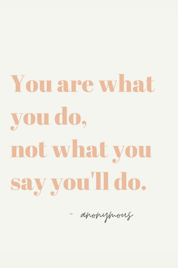motivational quote - you are what you do, not what you say you'll do