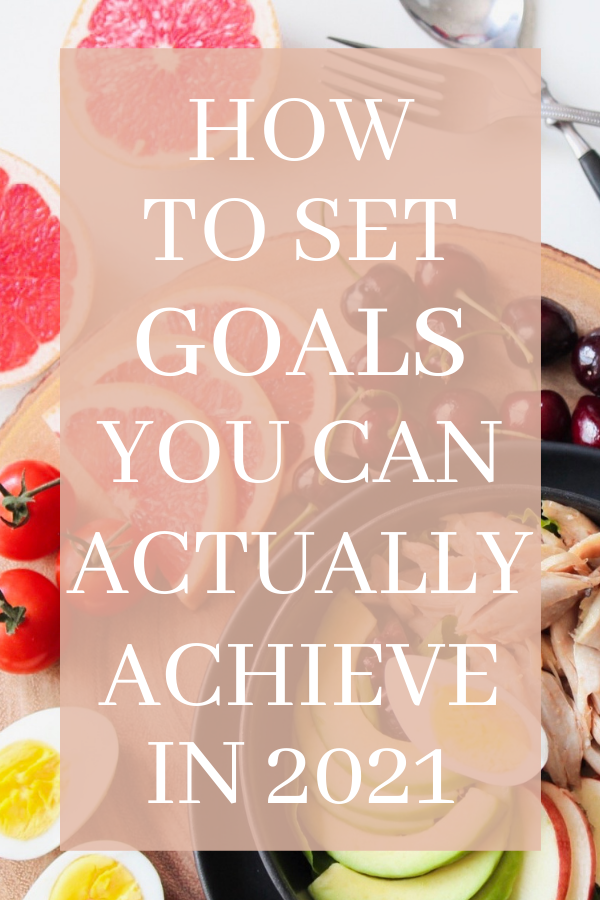 how to set goals you can actually achieve in 2021